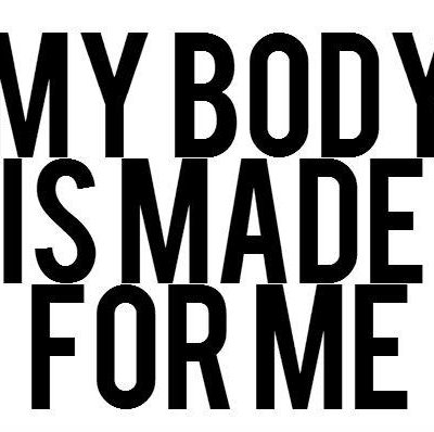 MY BODY IS MADE FOR ME