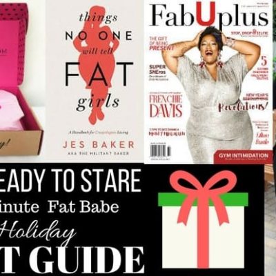The Ready To Stare Last Minute Fat Babe Holiday Gift Guide